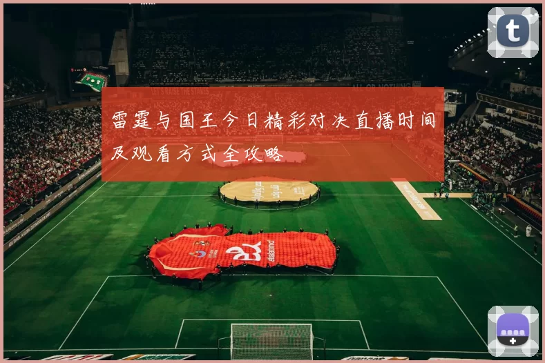 雷霆与国王今日精彩对决直播时间及观看方式全攻略
