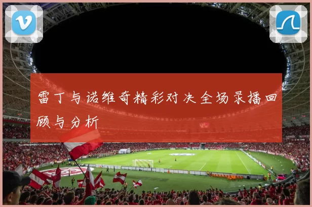 雷丁与诺维奇精彩对决全场录播回顾与分析