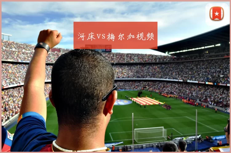 河床vs梅尔加视频