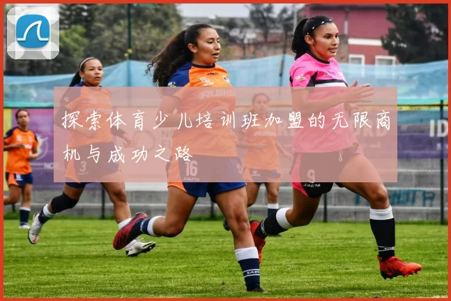 探索体育少儿培训班加盟的无限商机与成功之路